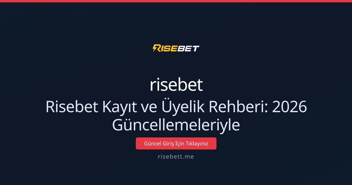 Risebet Kayıt ve Üyelik Rehberi: 2026 Güncellemeleriyle