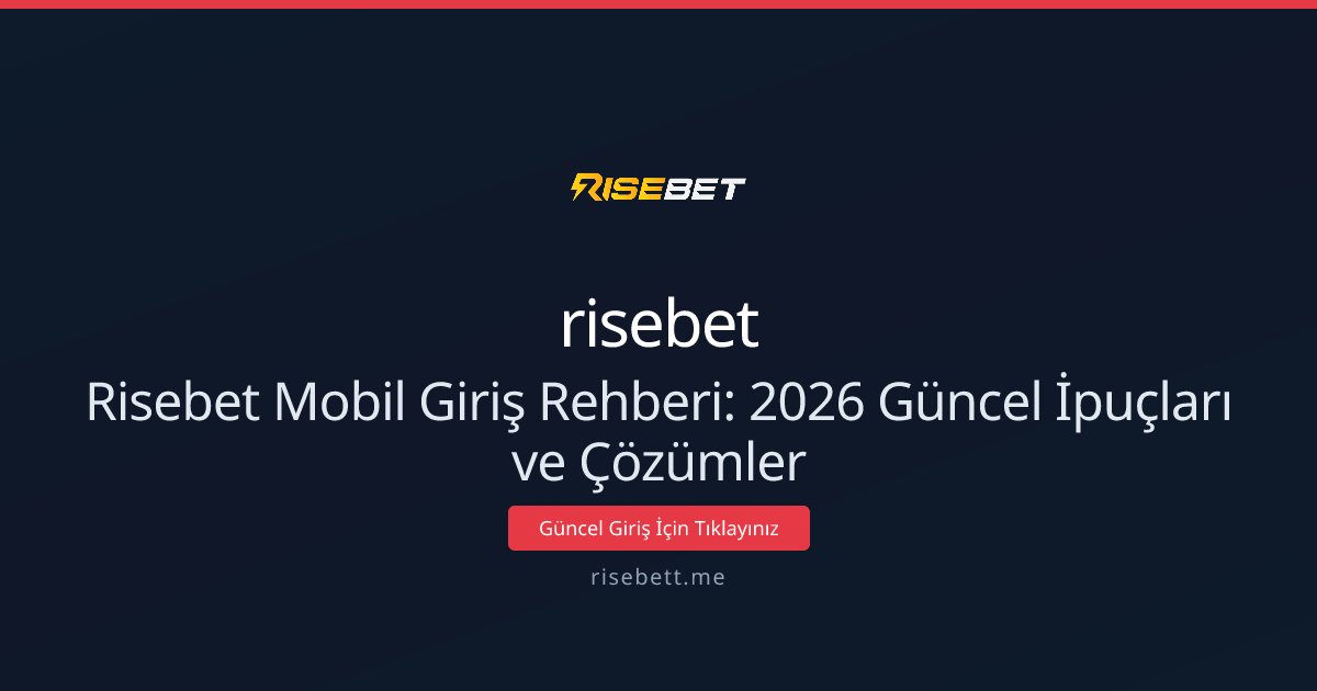 Risebet Mobil Giriş Rehberi: 2026 Güncel İpuçları ve Çözümler